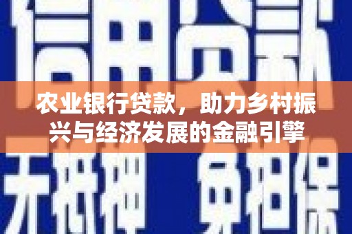 绛县农业银行贷款，助力乡村振兴与经济发展的金融引擎