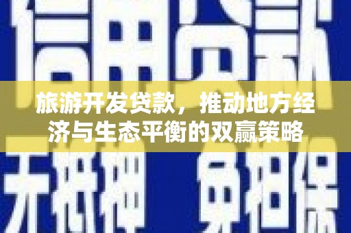 绛县旅游开发贷款，推动地方经济与生态平衡的双赢策略