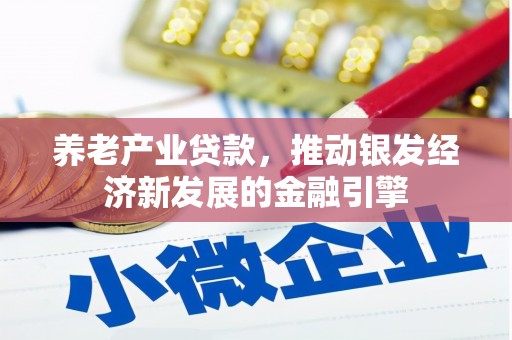 绛县养老产业贷款，推动银发经济新发展的金融引擎
