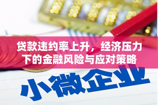 绛县贷款违约率上升，经济压力下的金融风险与应对策略