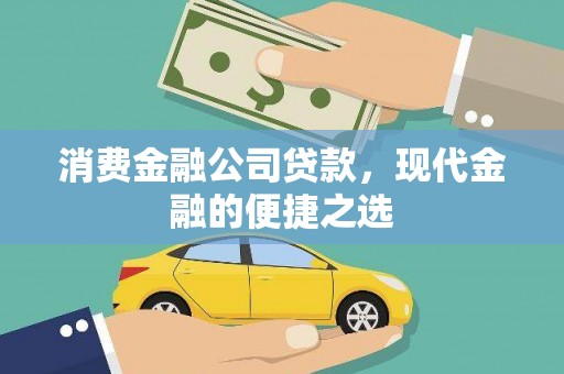 绛县消费金融公司贷款，现代金融的便捷之选