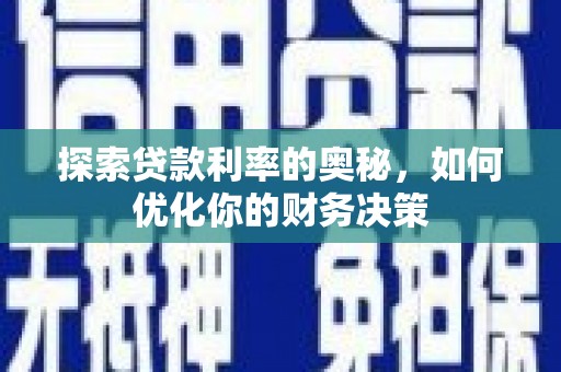 绛县探索贷款利率的奥秘，如何优化你的财务决策