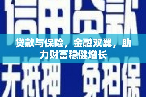 绛县贷款与保险，金融双翼，助力财富稳健增长
