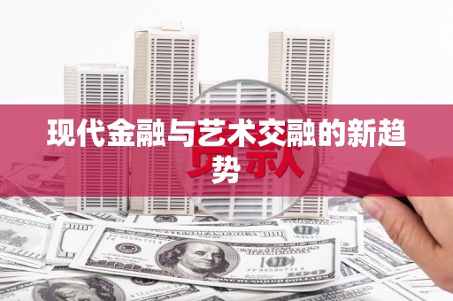 绛县现代金融与艺术交融的新趋势