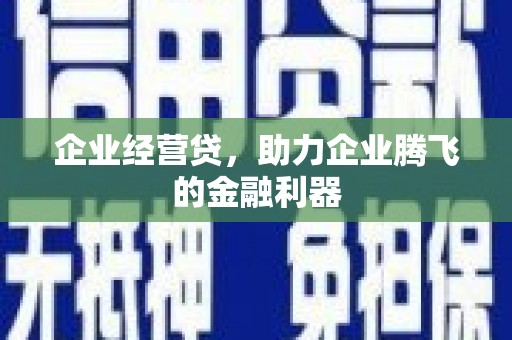 绛县企业经营贷，助力企业腾飞的金融利器
