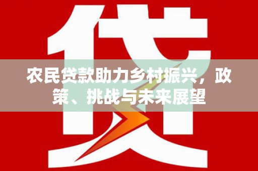 绛县农民贷款助力乡村振兴，政策、挑战与未来展望