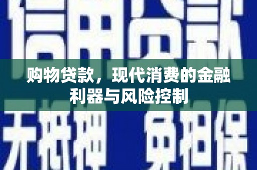 绛县购物贷款，现代消费的金融利器与风险控制