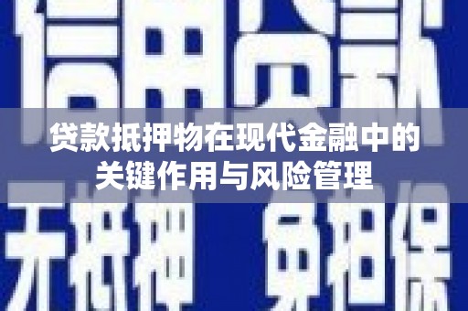 绛县贷款抵押物在现代金融中的关键作用与风险管理