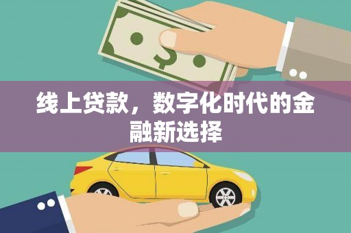 绛县线上贷款，数字化时代的金融新选择