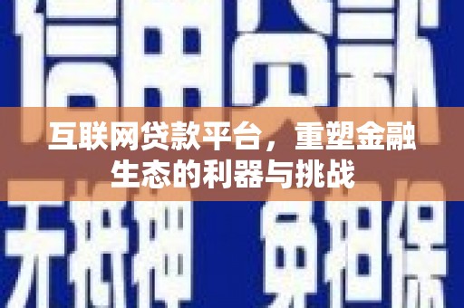 绛县互联网贷款平台，重塑金融生态的利器与挑战