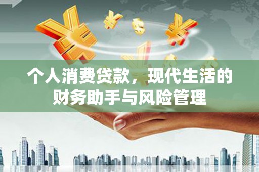 绛县个人消费贷款，现代生活的财务助手与风险管理