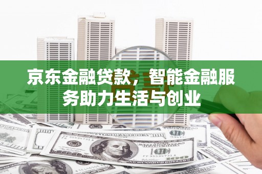 绛县京东金融贷款，智能金融服务助力生活与创业