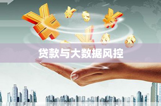 绛县贷款与大数据风控