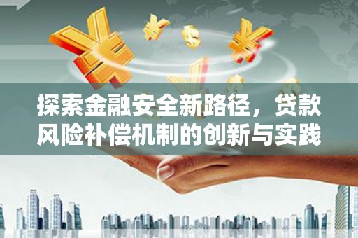 绛县探索金融安全新路径，贷款风险补偿机制的创新与实践