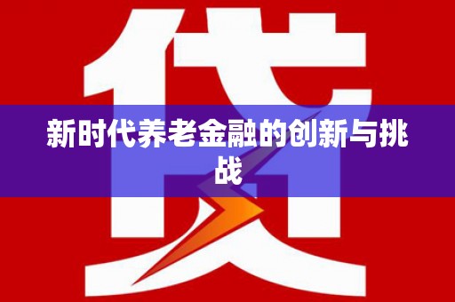 绛县新时代养老金融的创新与挑战