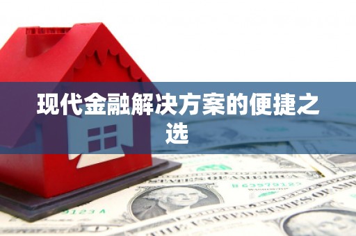 绛县现代金融解决方案的便捷之选