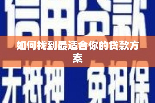 绛县如何找到最适合你的贷款方案