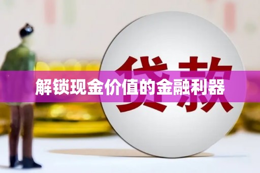 绛县解锁现金价值的金融利器