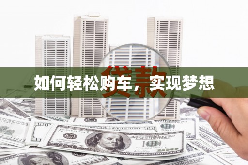 绛县如何轻松购车，实现梦想
