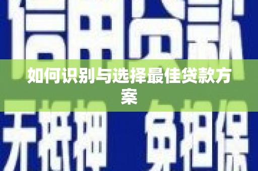 绛县如何识别与选择最佳贷款方案